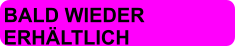 BALD WIEDER  ERHÄLTLICH