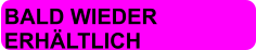BALD WIEDER  ERHÄLTLICH