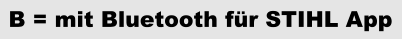 B = mit Bluetooth für STIHL App