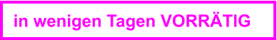 in wenigen Tagen VORRÄTIG