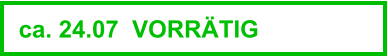 ca. 24.07  VORRÄTIG